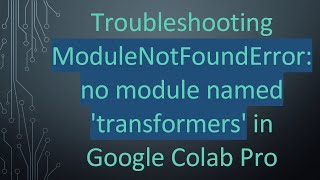 Troubleshooting ModuleNotFoundError no module named transformers in Google Colab Pro [upl. by Hertz]