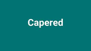 Capered Meaning and Pronunciation [upl. by Helge325]