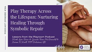 164 Play Therapy Across the Lifespan Nurturing Healing Through Symbolic Repair with Tara McDona [upl. by Lleryt158]