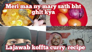 meri maa ny mary sath bht ghlt kya Lajawab koffta curry recipe [upl. by Bechler817]