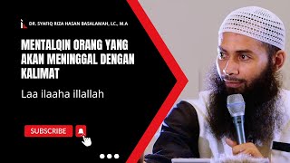 Mentalqin Orang Yang Akan Meninggal dengan Kalimat LAA ILAAHA ILLALLAHUstadz Syafiq Riza Basalamah [upl. by Neiviv411]