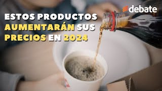 Estos productos aumentarán sus precios en 2024 [upl. by Aenea633]