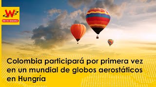 Colombia participará por primera vez en un mundial de globos aerostáticos en Hungría [upl. by Chretien986]