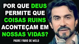 PORQUE DEUS PERMITE QUE COISAS RUINS ACONTEÇAM NA NOSSA VIDA PE FABIO DE MELO [upl. by Ahker502]