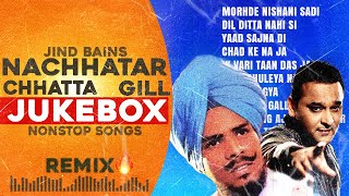 Nonstop Nachhatar Chhatta amp Gill Remix  Jind Bains  New Punjabi Song  Latest Jukebox Best Songs [upl. by Nyltyak524]