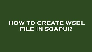 How to create wsdl file in soapui [upl. by Ecaj]