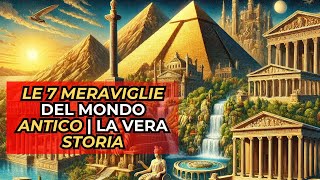 Le 7 MERAVIGLIE DEL MONDO ANTICO LA VERA STORIA [upl. by Nnylecoj126]