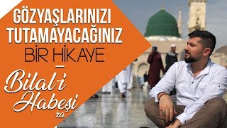 Gözyaşlarınızı Tutamayacağınız Bir Hikaye HzBilali Habeşi [upl. by Rednazxela]