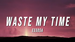 Essosa  Waste My Time Lyrics [upl. by Zeena707]