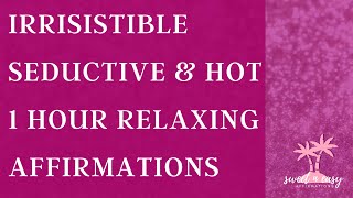 Irresistible Seductive amp Hot  1 Hour “You Are” Affirmations  Powerful and Hypnotic [upl. by Reel642]