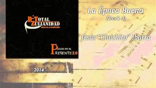 Jesús quotChuchitoquot Ibarra amp D Total Zulianidad  La Época Buena [upl. by Torey]