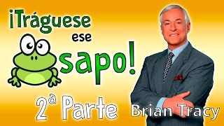 Tráguese ese Sapo 2º Parte  Brian Tracy  Resumen del libro en español [upl. by Lac]