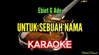 UNTUK SEBUAH NAMA   EBIET G ADE   KARAOKE [upl. by Dianna961]