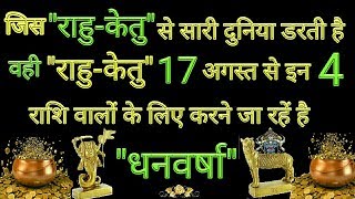 17 अगस्त से राहु केतु कर देंगे इन 4 राशि वालों को धनवान कही आप की राशि तो नही इन में से एक जानिए [upl. by Enrahs]