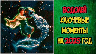 ВОДОЛЕЙ КЛЮЧЕВЫЕ МОМЕНТЫ на 2025 ГОД [upl. by Cresida695]