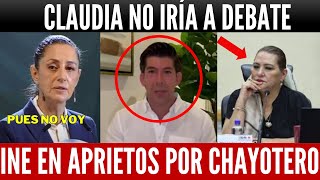 SE ATRINCHERAN EN EL INE CLAUDIA NO IRÍA A DEBATE CHAYOTERO NIEGA RENUNCIA TADDEI EN APRIETOS [upl. by Airednaxela686]