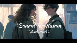 Sanam Teri Kasam  slowed reverb  Ankit tiwaris palak muchhal  lofi [upl. by Oflunra]