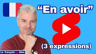 🗣️🇫🇷 3 Expressions Avec EN AVOIR En Vrai Français Parlé Le français by Alex [upl. by Annaiuq]