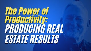 The Power of Productivity Producing Real Estate Results [upl. by Yreved]