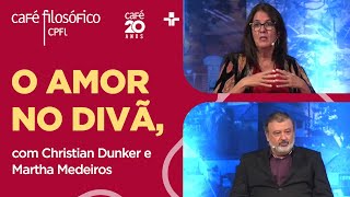 Café Filosófico  O AMOR NO DIVÃ  Christian Dunker e Martha Medeiros [upl. by Sparhawk167]