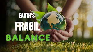 Earths Fragile Balance [upl. by Ploch]