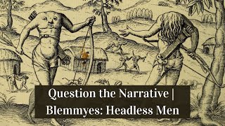 Question the Narrative  Blemmyes Headless Men [upl. by Novaat]