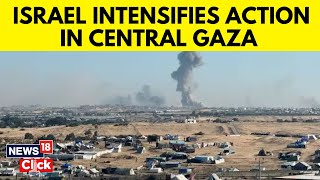 Israel Intensifies Action In Central Gaza Operation Underway In Eastern Rafah  News18  N18V [upl. by Assiran]