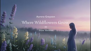 Where Wildflowers Grow Slow Version  Aurora Greyson  DMusic [upl. by Haidabez324]