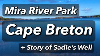 Mira River Park  CAPE BRETON ISLAND  Story of Sadies Well [upl. by Coster]