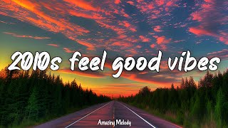 2010s feel good vibes nostalgia playlist 2010s throwback mix [upl. by Belsky]