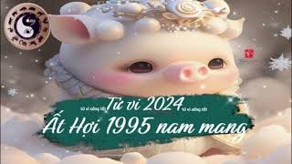 Tử vi tuổi Ất Hợi 1995 nam mạng năm 2024 [upl. by Horodko332]