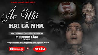 Truyện Ác Nhi Hại Cả Nhà  MC Ngọc Lâm 2024 Mới nhất  Kinh dị [upl. by Farr]