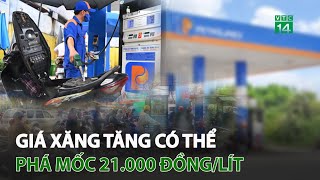 Giá xăng tăng có thể phá mốc 21000 đồnglít  VTC14 [upl. by Dnomse]