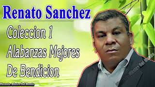 Colección De La Mejores Alabanzas De Bendición  Renato Sanchez [upl. by Itoyj]