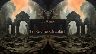 Le Rovine Circolari  Jorge Luis Borges  Audiolibro [upl. by Codding]