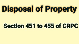 Section 451 to 455 of CRPC  Disposal of Property under CRPC [upl. by Anilac]