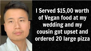 I Served 1500 worth of Vegan food at my wedding and my cousin got upset and ordered 20 large pizza [upl. by Ras]