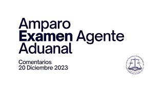 Amparo Examen Agente Aduanal I Comentarios 20 de diciembre 2023 [upl. by Odine]