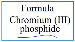 How to Write the Formula for Chromium III phosphide [upl. by Aiuoqes167]