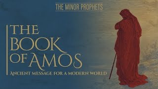 Minor Prophets Amos  Ancient Message for a Modern World [upl. by Etteiluj295]