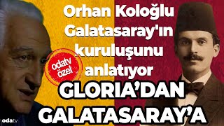 Orhan Koloğlu Galatasarayın kuruluşunu anlatıyor Gloriadan Galatasaraya [upl. by Boiney843]