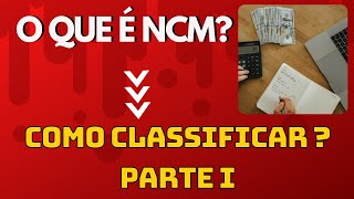 O QUE NCM COMO CLASSIFICAR NA NCM PARTE I [upl. by Alyos]