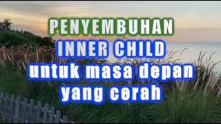 PENYEMBUHAN INNER CHILD DEMI MASA DEPAN YANG CERAH [upl. by Macgregor]