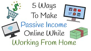 5 Ways To Make Passive Income Online While Working From Home 2022 [upl. by Aivilo979]