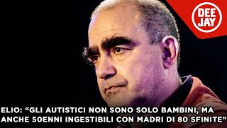 Elio quotGli autistici non sono solo bambini ma anche 50enni ingestibili con madri di 80 sfinitequot [upl. by Clements]