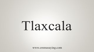 How To Say Tlaxcala [upl. by Nagyam]