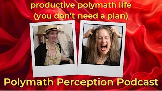 Productive Polymath Life You dont need a plan Episode 2 Polymath Perception Podcast [upl. by Manbahs]