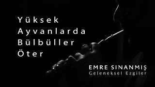 Emre Sınanmış  Yüksek Ayvanlarda Bülbüller Öter [upl. by Ahsitram635]