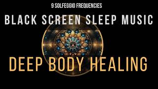 Deep Healing with All 9 Solfeggio Frequencies ☯ BLACK SCREEN SLEEP MUSIC [upl. by Maxfield732]