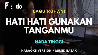 HATI HATI GUNAKAN TANGANMU  KARAOKE LIRIK  LAGU ROHANI KRISTEN  NADA TINGGI  F [upl. by Eentroc]